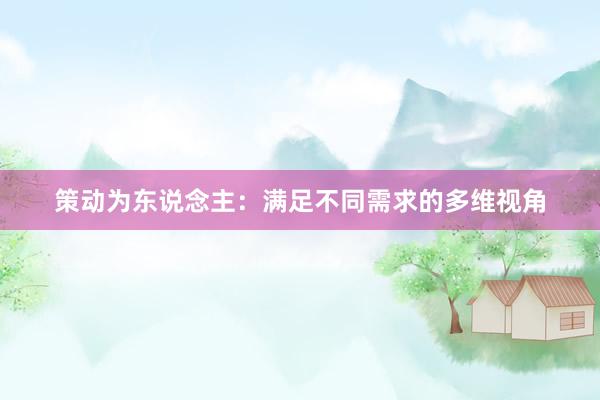 策动为东说念主：满足不同需求的多维视角