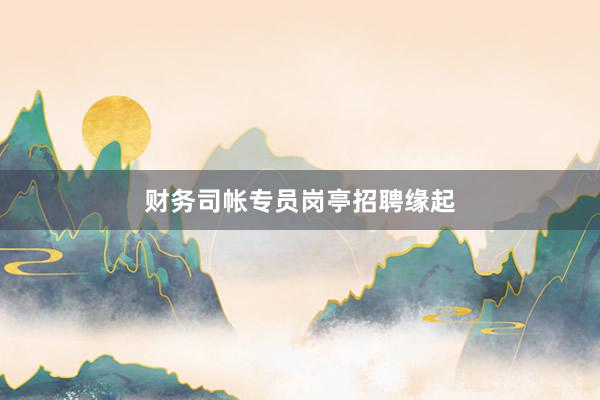 财务司帐专员岗亭招聘缘起